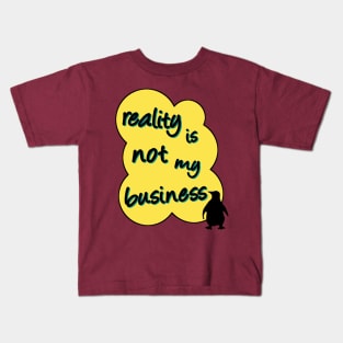reality is not my business penguin Kids T-Shirt